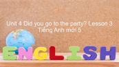 Unit 4 lớp 5: Did you go to the party? - Lesson 3