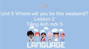 Unit 5 lớp 5: Where will you be this weekend? - Lesson 2
