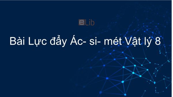 Lý 8 Bài 10: Lực đẩy Ác-si-mét