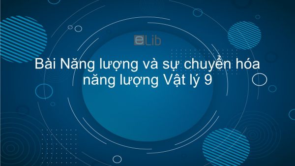 Lý 9 Bài 59: Năng lượng và sự chuyển hóa năng lượng