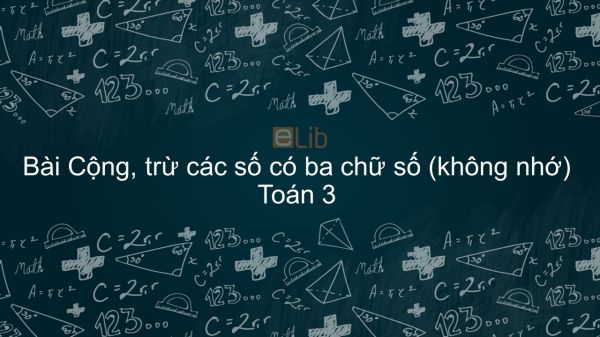 Toán 3 Chương 1 Bài: Cộng, trừ các số có ba chữ số (không nhớ)