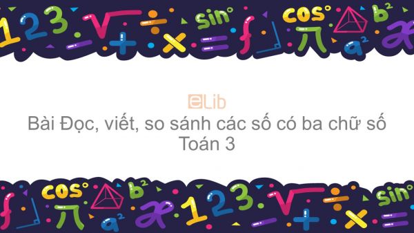 Toán 3 Chương 1 Bài: Đọc, viết, so sánh các số có ba chữ số