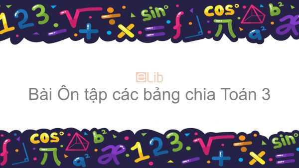 Toán 3 Chương 1 Bài: Ôn tập các bảng chia