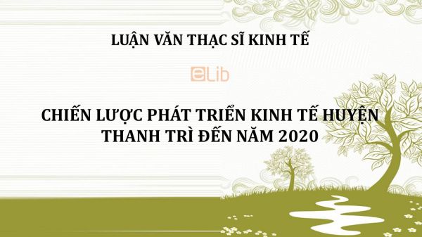 Luận văn ThS: Chiến lược phát triển kinh tế huyện Thanh Trì đến năm 2020