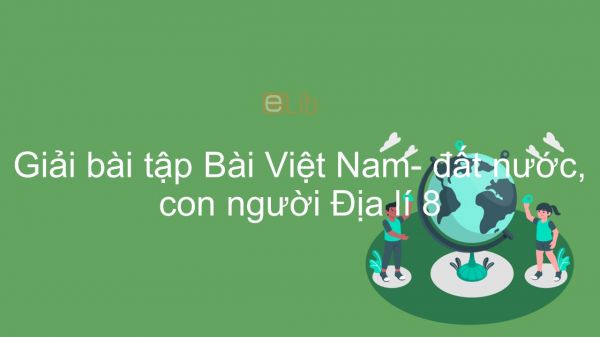 Giải bài tập SGK Địa lí 8 Bài 22: Việt Nam- đất nước, con người