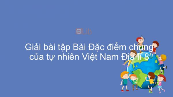 Giải bài tập SGK Địa lí 8 Bài 39: Đặc điểm chung của tự nhiên Việt Nam