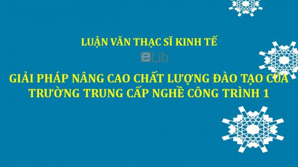 Luận văn ThS: Giải pháp nâng cao chất lượng đào tạo của Trường Trung cấp nghề Công trình 1