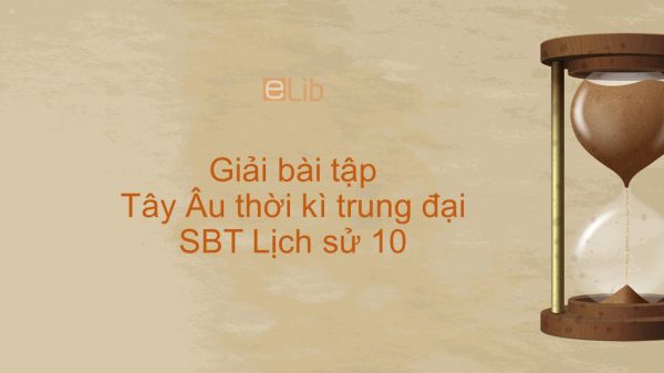 Giải bài tập SBT Lịch Sử 10 Bài 11: Tây Âu thời kì trung đại