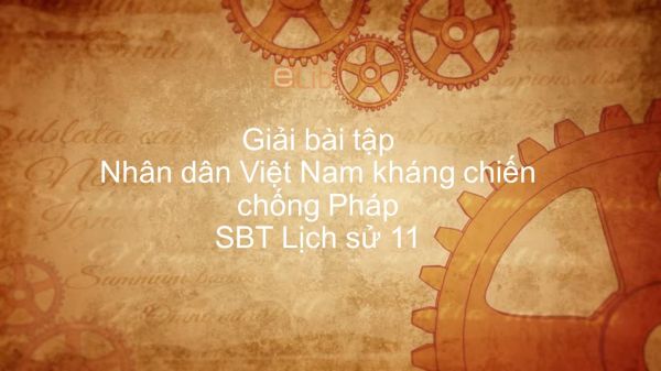 Giải bài tập SBT Lịch Sử 11 Bài 19: Nhân dân Việt Nam kháng chiến chống Pháp