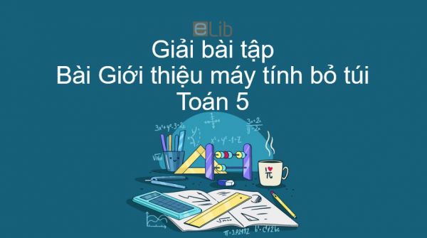 Giải bài tập SGK Toán 5 Bài: Giới thiệu máy tính bỏ túi