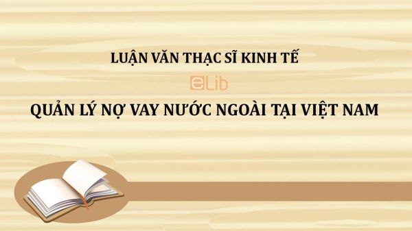 Luận văn ThS: Quản lý nợ vay nước ngoài tại Việt Nam