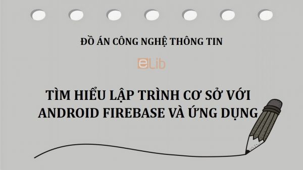 Đồ án: Tìm hiểu lập trình cơ sở với Android Firebase và ứng dụng