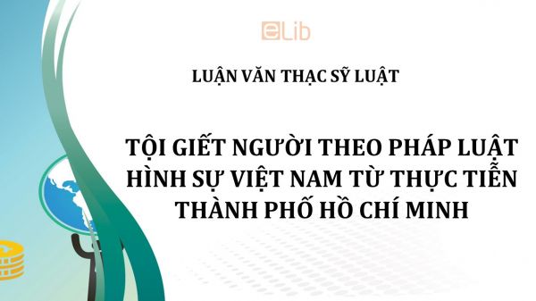 Luận văn ThS: Tội giết người theo pháp luật hình sự Việt Nam từ thực tiễn thành phố Hồ Chí Minh