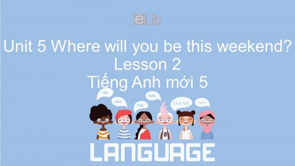 Unit 5 lớp 5: Where will you be this weekend? - Lesson 2