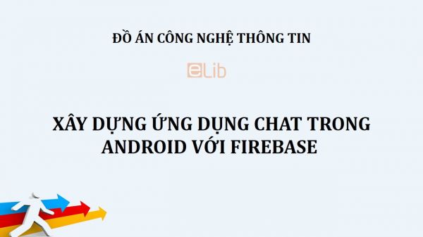 Đồ án: Xây dựng ứng dụng chat trong Android với Firebase