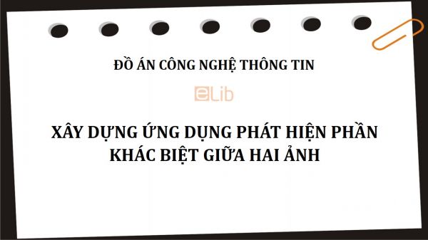 Đồ án: Xây dựng ứng dụng phát hiện phần khác biệt giữa hai ảnh