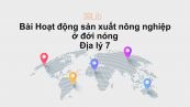 Địa lý 7 Bài 9: Hoạt động sản xuất nông nghiệp ở đới nóng