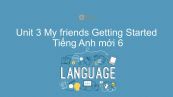 Unit 3 lớp 6: My friends - Getting Started