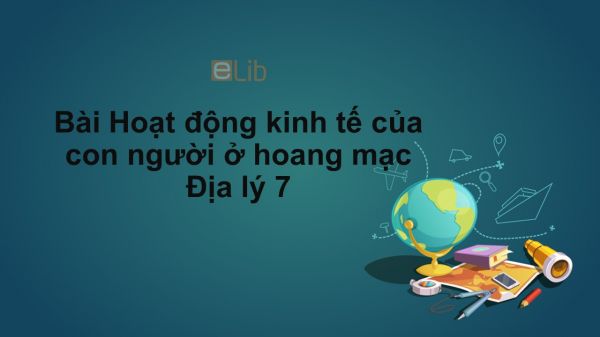 Địa lý 7 Bài 20: Hoạt động kinh tế của con người ở hoang mạc