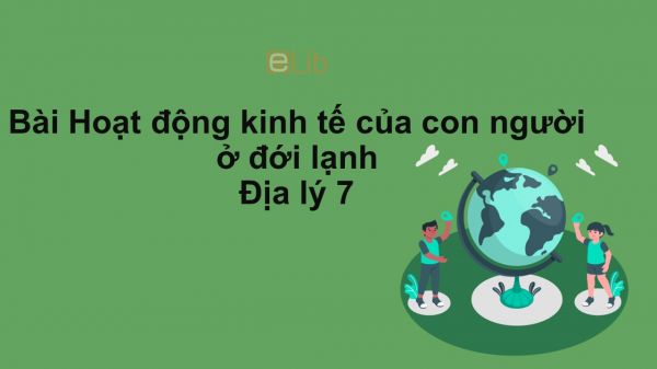 Địa lý 7 Bài 22: Hoạt động kinh tế của con người ở đới lạnh