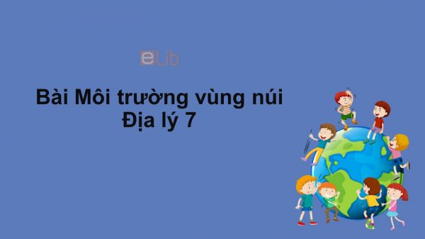 Địa lý 7 Bài 23: Môi trường vùng núi