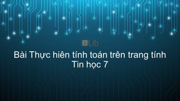 Tin học 7 Chương 1 Bài 3: Thực hiện tính toán trên trang tính