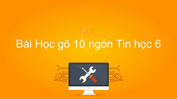 Tin học 6 Chương 2 Bài 6: Học gõ mười ngón