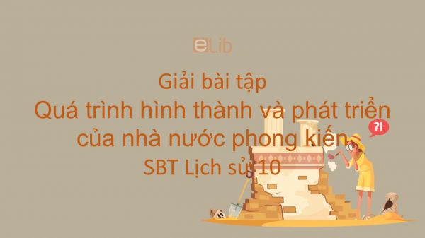 Giải bài tập SBT Lịch Sử 10 Bài 17: Quá trình hình thành và phát triển của nhà nước phong kiến