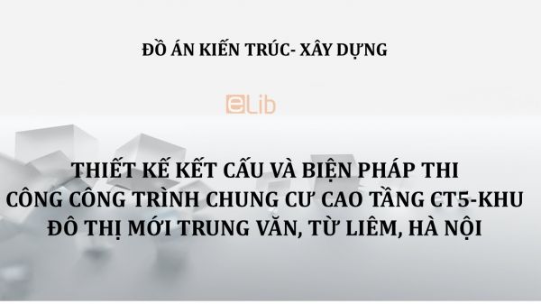 Đồ án: Thiết kế kết cấu và biện pháp thi công công trình chung cư cao tầng CT5 - khu đô thị mới Trung Văn, Từ Liêm, Hà Nội