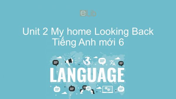 Unit 2 lớp 6: My home - Looking Back