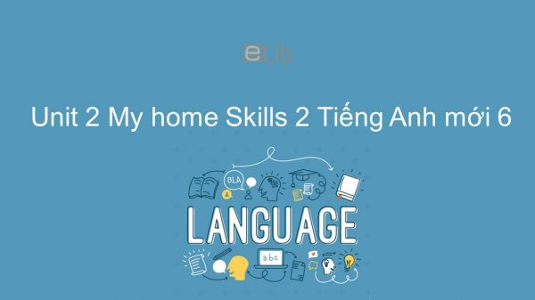 Unit 2 lớp 6: My home - Skills 2