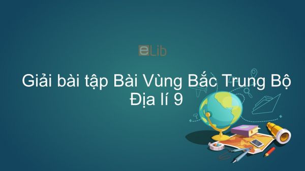 Giải bài tập SGK Địa lí 9 Bài 23: Vùng Bắc Trung Bộ