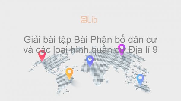 Giải bài tập SGK Địa lí 9 Bài 3: Phân bố dân cư và các loại hình quần cư