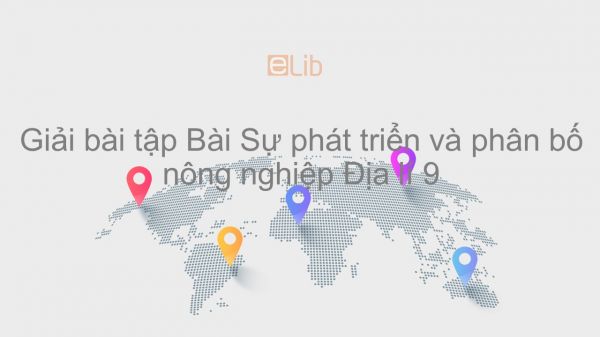 Giải bài tập SGK Địa lí 9 Bài 8: Sự phát triển và phân bố nông nghiệp