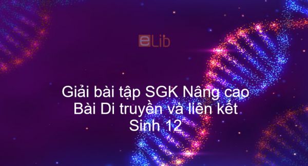 Giải bài tập SGK Sinh 12 Nâng cao Bài 14: Di truyền và liên kết