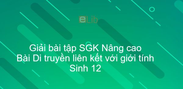 Giải bài tập SGK Sinh 12 Nâng cao Bài 15: Di truyền liên kết với giới tính