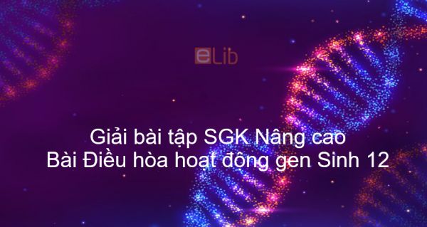 Giải bài tập SGK Sinh 12 Nâng cao Bài 3: Điều hòa hoạt động gen