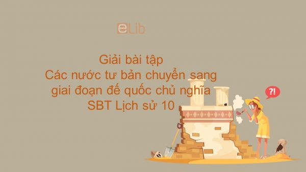 Giải bài tập SBT Lịch Sử 10 Bài 34: Các nước tư bản chuyển sang giai đoạn đế quốc chủ nghĩa