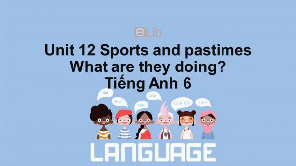 Unit 12 lớp 6: Sports and pastimes-What are they doing?
