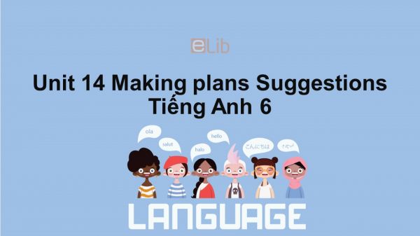 Unit 14 lớp 6: Making plans-Suggestions