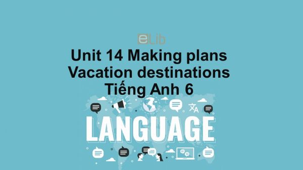 Unit 14 lớp 6: Making plans-Vacation destinations
