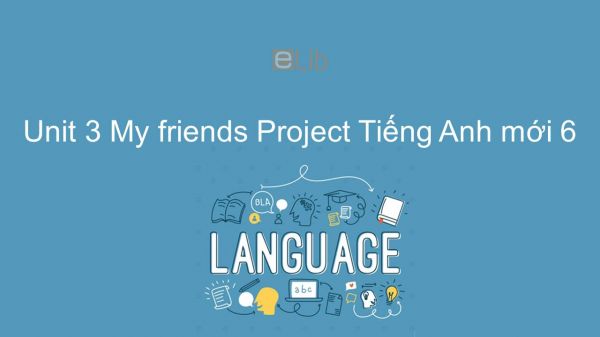 Unit 3 lớp 6: My friends - Project