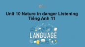 Unit 10 lớp 11: Nature in danger-Listening