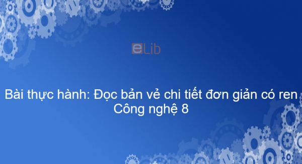 Công nghệ 8 Bài 12: Bài thực hành: Đọc bản vẻ chi tiết đơn giản có ren