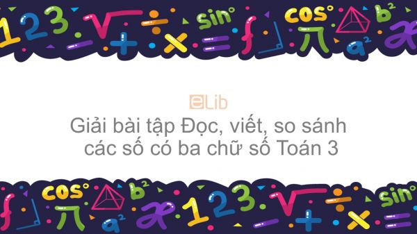 Giải bài tập SGK Toán 3 Bài: Đọc, viết, so sánh các số có 3 chữ số