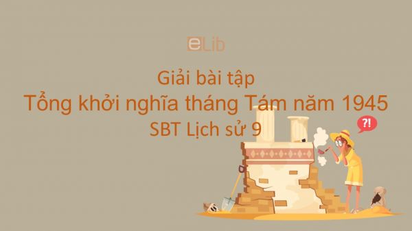 Giải bài tập SBT Lịch Sử 9 Bài 23: Tổng khởi nghĩa tháng Tám năm 1945