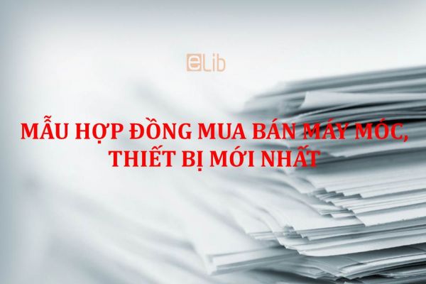 Mẫu hợp đồng mua bán máy móc, thiết bị mới nhất