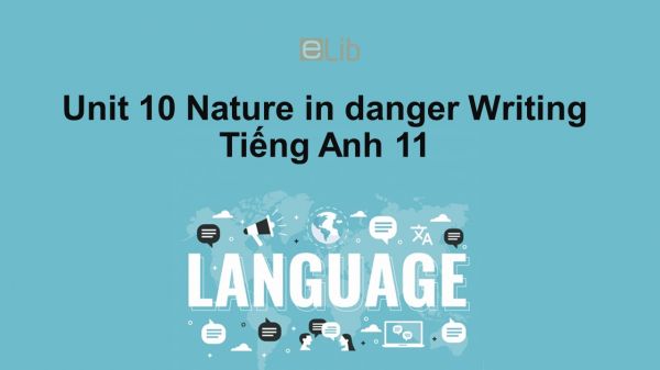 Unit 10 lớp 11: Nature in danger-Writing