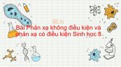 Sinh học 8 Bài 52: Phản xạ không điều kiện và phản xạ có điều kiện