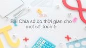 Toán 5 Chương 4 Bài: Chia số đo thời gian cho một số